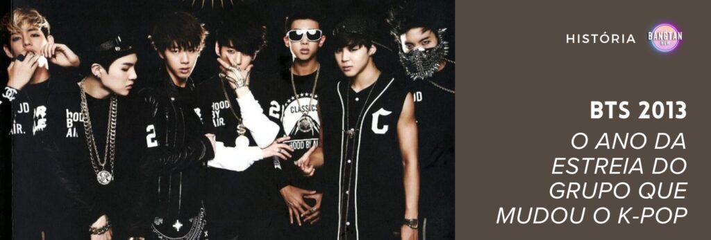 BTS 2013: O Ano da Estreia do Grupo que Mudou o K-pop