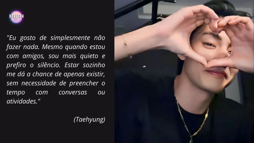 Imagem de Taehyung falando sobre sua preferência por momentos de silêncio e tranquilidade, parte do artigo do blog do Bangtan Now relacionado à **Entrevista Taehyung para SimInvest**. A frase ao lado reflete sua apreciação por estar consigo mesmo e encontrar paz no simples ato de existir.