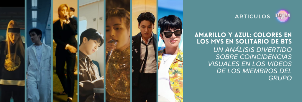 Banner que muestra a los siete miembros de BTS en escenas de sus videoclips en solitario, cada uno enmarcado verticalmente con estilos únicos. De izquierda a derecha: SUGA con hanbok tradicional, RM con un overol blanco, Jimin en traje negro dentro de un avión, Jin con camisa marrón y expresión serena, V cantando con una camisa dorada brillante, Jungkook con traje desarreglado y mirada intensa, y J-Hope con gafas de sol y camisa hawaiana amarilla. A la derecha, un fondo azul verdoso con el logo de Bangtan Now y el título del artículo: “AMARILLO Y AZUL: COLORES EN LOS MVS EN SOLITARIO DE BTS – Un análisis divertido sobre coincidencias visuales en los videos de los miembros del grupo.” Esta imagen destaca cómo los colores en los MVs en solitario de BTS reflejan temas y estilos visuales recurrentes, como se analiza en el contenido de Bangtan Now.