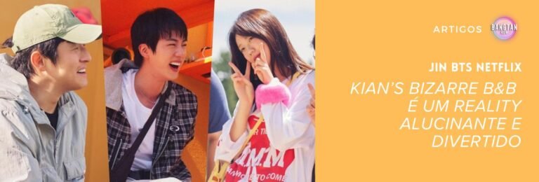Kian84, Jin e Ji Ye-eun aparecem sorrindo lado a lado em cenas do reality Kian’s Bizarre B&B, disponível na Netflix. À direita, sobre fundo amarelo, está a frase “Jin BTS Netflix – Kian’s Bizarre B&B é um reality alucinante e divertido”, acompanhada do logotipo do Bangtan Now.
