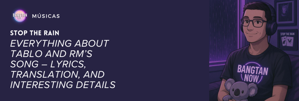 Illustration with a purple background showing a young person wearing headphones, a T-shirt with the “Bangtan Now” logo, and holding a stuffed koala. Behind them is a poster with the phrase “Stop the Rain” and a window with falling rain. On the left, highlighted text reads: “Stop the Rain – All about the song by Tablo and RM, lyrics, translation, and interesting details.”