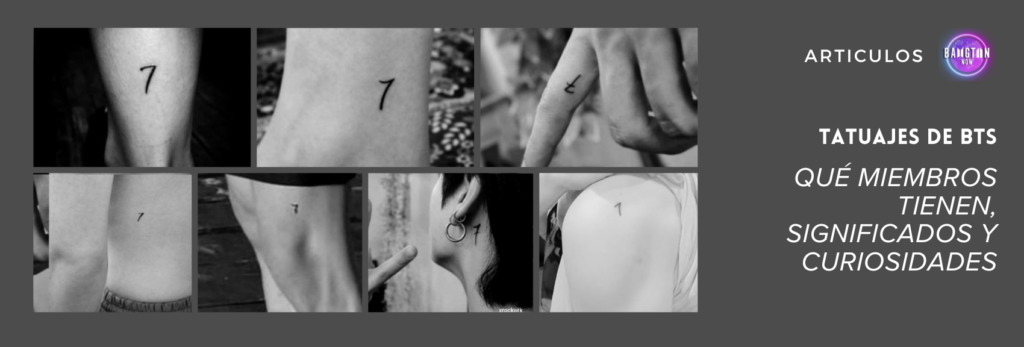 Imagen de portada del artículo de Bangtan Now sobre Tatuajes de BTS. A la izquierda, se muestran seis fotografías en blanco y negro de tatuajes con el número 7 ubicados en distintas partes del cuerpo de los miembros de BTS, como el tobillo, dedo, oreja, brazo y cintura. A la derecha, sobre un fondo gris oscuro, se lee el título del artículo: “Tatuajes de BTS – Qué miembros tienen, significados y curiosidades”, acompañado del logo brillante de Bangtan Now en la esquina superior.