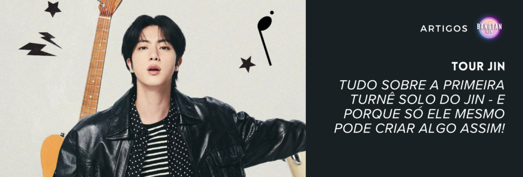 Imagem promocional de Jin usada como capa do artigo no blog Bangtan Now, sobre a Tour Jin. Jin aparece de braços abertos, vestindo jaqueta de couro preta, camisa listrada e fone de ouvido, com elementos gráficos musicais ao fundo. À direita, o texto destaca: "Tudo sobre a primeira turnê solo do Jin – e porque só ele mesmo pode criar algo assim!".
