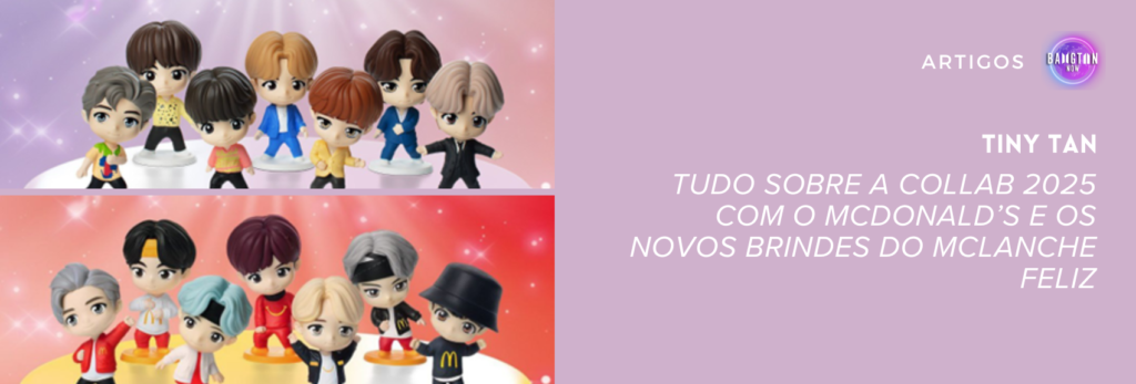 Imagem promocional da collab TinyTAN com o McDonald’s, usada como capa do artigo no blog Bangtan Now. A imagem mostra os dois conjuntos oficiais de brinquedos TinyTAN divulgados para a campanha de 2025: na parte superior, os integrantes do BTS em figurinos coloridos sobre fundo lilás; na parte inferior, os mesmos personagens com roupas inspiradas no uniforme do McDonald’s, sobre fundo vermelho.