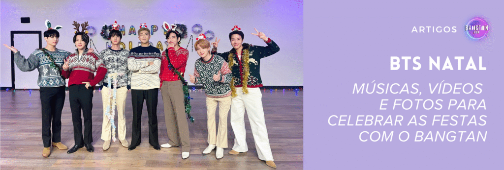 Imagem promocional publicada pela BigHit no X (antigo Twitter) como parte da mensagem de Happy Holidays, usada como capa do artigo especial sobre BTS Natal no blog do Bangtan Now. No lado esquerdo da imagem, os sete membros do BTS aparecem juntos em um ambiente interno decorado para o fim de ano. Eles vestem suéteres com estampas natalinas, cada um em um estilo diferente, e acessórios festivos como tiaras de rena, orelhinhas de coelho e pequenos chapéus de Papai Noel. As poses são descontraídas, com sorrisos, gestos de paz e muita leveza, transmitindo uma energia acolhedora e alegre. Ao fundo, balões metálicos coloridos formam a frase "HAPPY HOLIDAY", acompanhados por luzes pisca-pisca discretas que reforçam o clima natalino. O cenário é simples, mas carismático, com piso de madeira clara e iluminação suave. À direita da imagem, sobre um fundo lilás, está o título do artigo: "BTS NATAL – Músicas, vídeos e fotos para celebrar as festas com o Bangtan", junto ao logotipo do Bangtan Now, destacando o conteúdo especial dedicado ao ARMY. Esta imagem resume perfeitamente o espírito do BTS Natal. É visualmente acessível, afetiva e feita para despertar aquele sentimento bom de fim de ano com o Bangtan no coração.