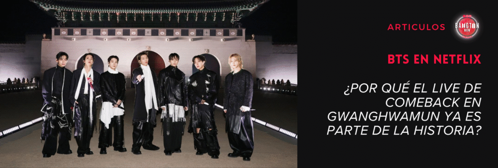 BTS en Netflix: arte de portada del artículo de Bangtan Now compuesta por dos elementos. A la izquierda, foto oficial publicada por Netflix con los siete integrantes de BTS - RM, Jin, SUGA, j-hope, Jimin, V y Jungkook - posando de noche frente a las puertas iluminadas del Palacio Gyeongbokgung en Gwanghwamun, Seúl, con trajes oscuros de elementos de armadura y hanbok reinterpretados por SONGZIO para el BTS THE COMEBACK LIVE | ARIRANG. A la derecha, fondo negro con el logo de Bangtan Now, la etiqueta "Artículos" y el título del artículo destacado: "BTS en Netflix - ¿Por qué el live de comeback en Gwanghwamun ya es parte de la historia?"