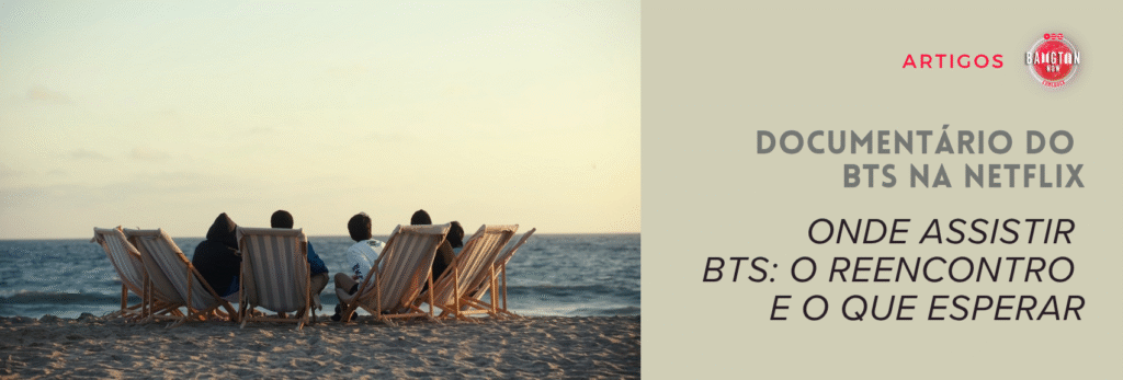 Documentário do BTS na Netflix: cena do documentário BTS: O Reencontro mostrando alguns integrantes do grupo sentados em espreguiçadeiras na praia, de costas, contemplando o mar ao entardecer. Imagem de capa do artigo do Bangtan Now.