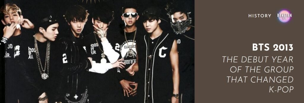 BTS 2013 – the debut year of the group that changed K-pop