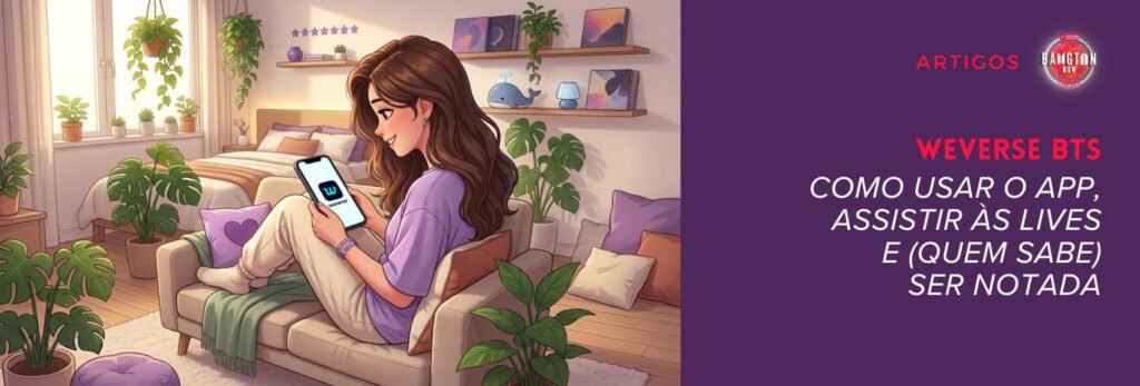 Capa do guia Weverse BTS. Ilustração de uma mulher de cabelo castanho ondulado, sentada em um sofá em um quarto com plantas, sorrindo para o celular que mostra o logo do app Weverse. À direita, painel roxo com o logo do Bangtan Now e o título: Weverse BTS, como usar o app, assistir às lives e (quem sabe) ser notada. Imagem criada com inteligência artificial.