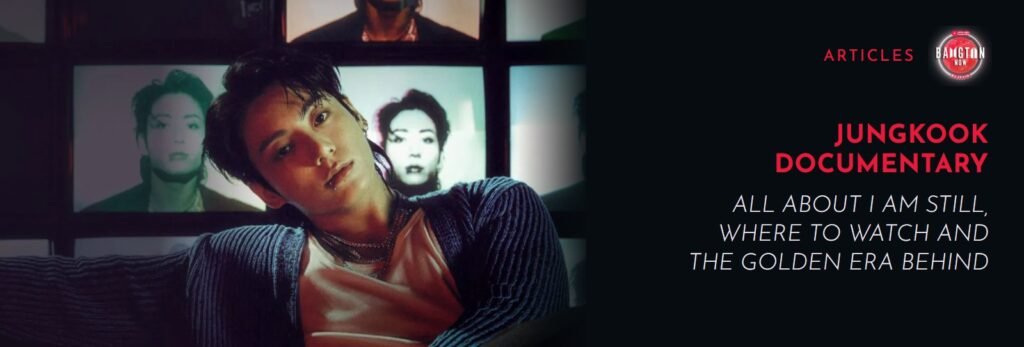 Jungkook documentary I Am Still: Jung Kook sitting on a sofa in front of a wall of old TVs showing images; on the right, the Bangtan Now cover with the article title